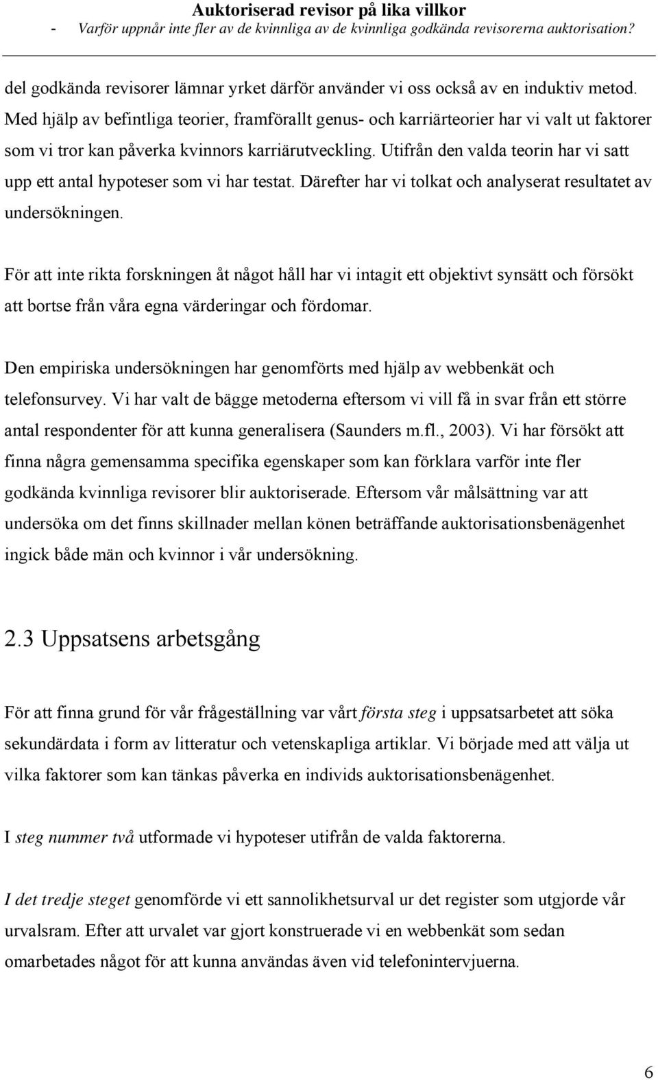 Utifrån den valda teorin har vi satt upp ett antal hypoteser som vi har testat. Därefter har vi tolkat och analyserat resultatet av undersökningen.