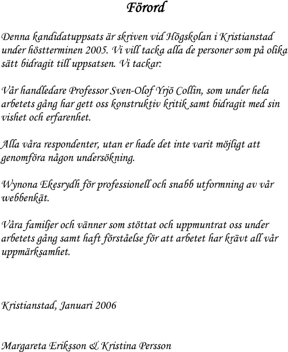 Alla våra respondenter, utan er hade det inte varit möjligt att genomföra någon undersökning. Wynona Ekesrydh för professionell och snabb utformning av vår webbenkät.