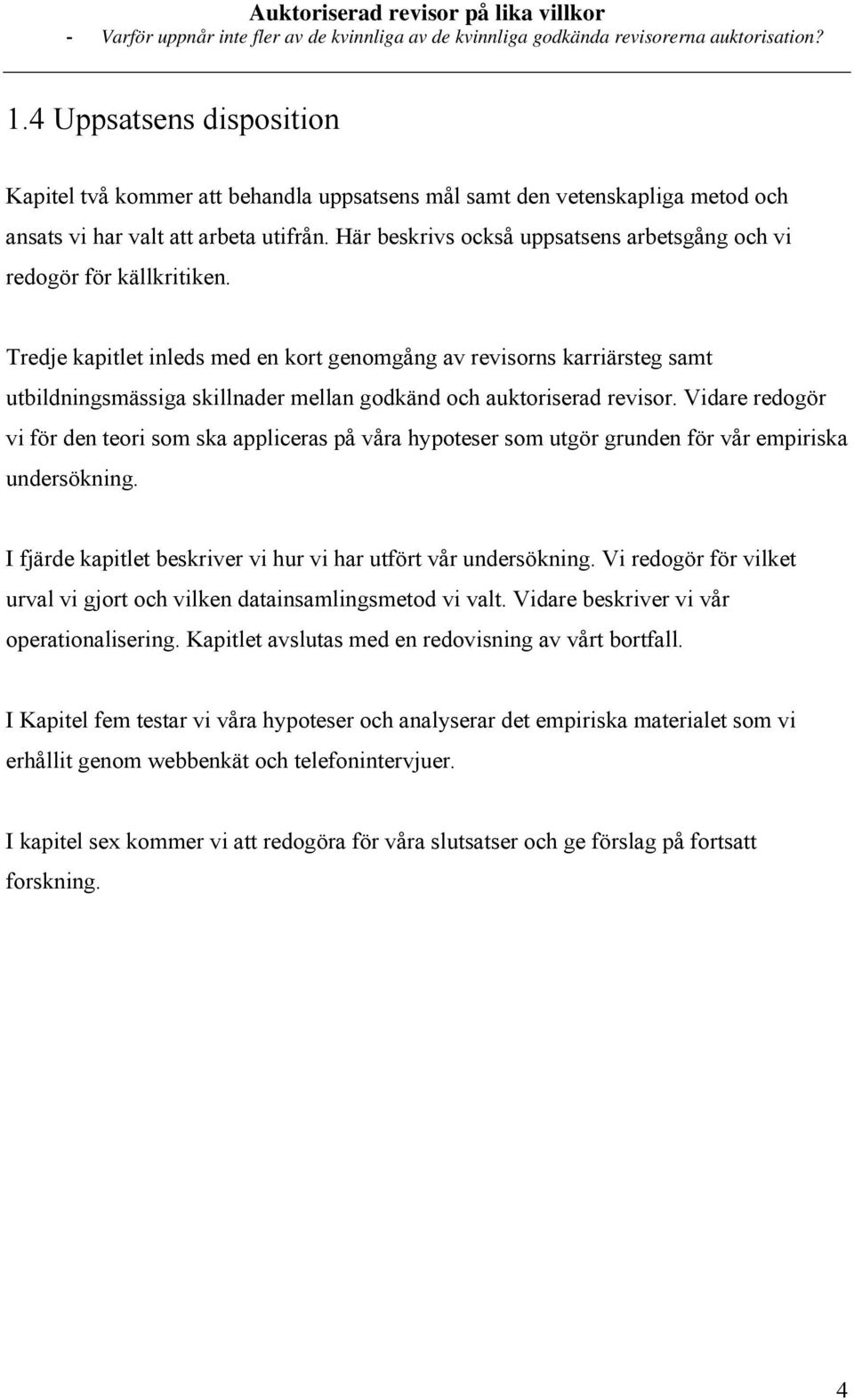 Tredje kapitlet inleds med en kort genomgång av revisorns karriärsteg samt utbildningsmässiga skillnader mellan godkänd och auktoriserad revisor.