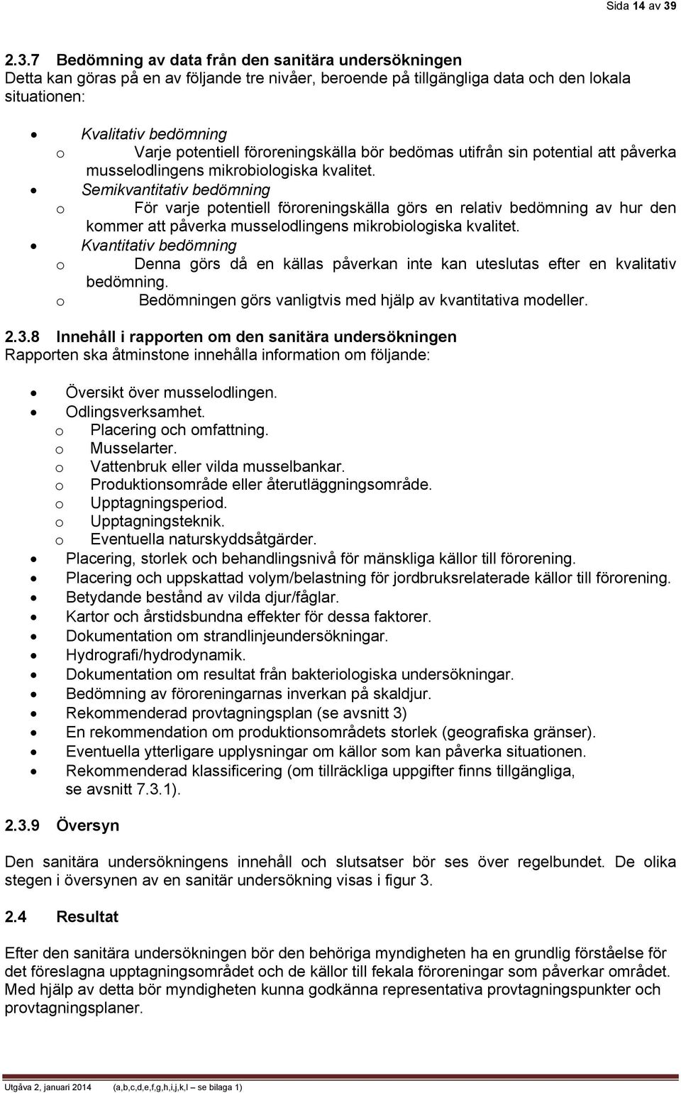 potentiell föroreningskälla bör bedömas utifrån sin potential att påverka musselodlingens mikrobiologiska kvalitet.