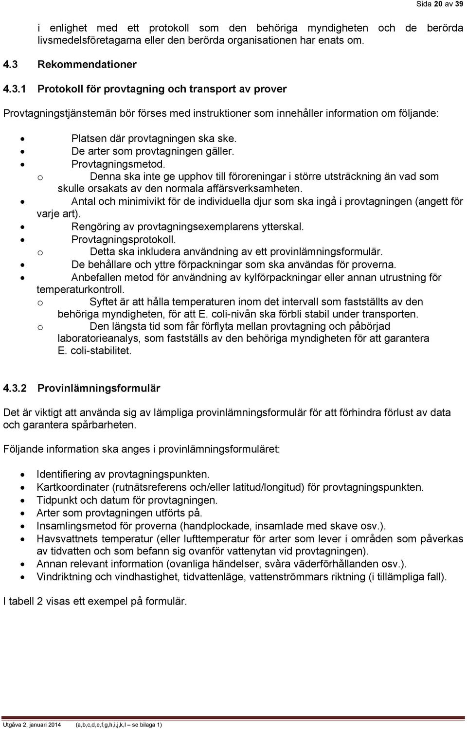 Antal och minimivikt för de individuella djur som ska ingå i provtagningen (angett för varje art). Rengöring av provtagningsexemplarens ytterskal. Provtagningsprotokoll.