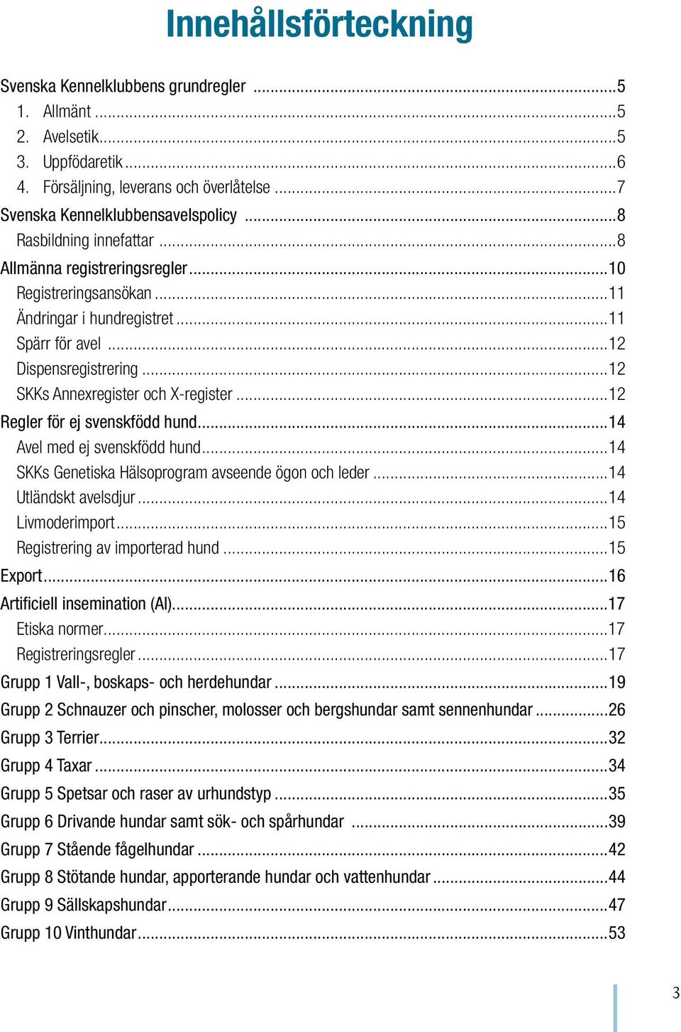 ..12 Regler för ej svenskfödd hund...14 Avel med ej svenskfödd hund...14 SKKs Genetiska Hälsoprogram avseende ögon och leder...14 Utländskt avelsdjur...14 Livmoderimport.