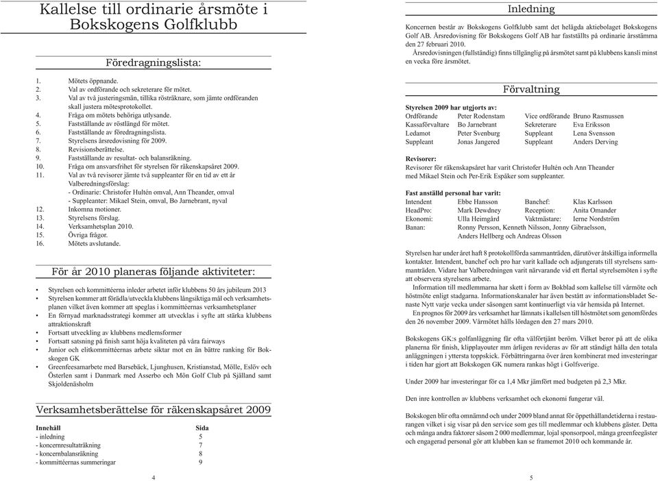 Fastställande av föredragningslista. 7. Styrelsens årsredovisning för. 8. Revisionsberättelse. 9. Fastställande av resultat- och balansräkning. 10.