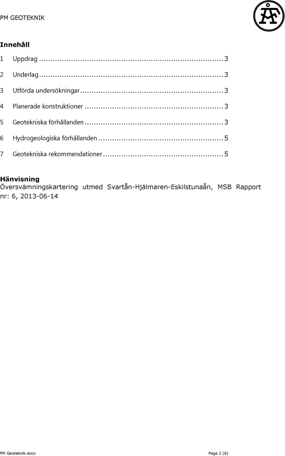 .. 3 6 Hydrogeologiska förhållanden... 5 7 Geotekniska rekommendationer.