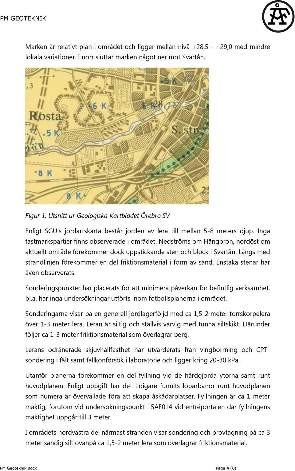 Nedströms om Hängbron, nordöst om aktuellt område förekommer dock uppstickande sten och block i Svartån. Längs med strandlinjen förekommer en del friktionsmaterial i form av sand.