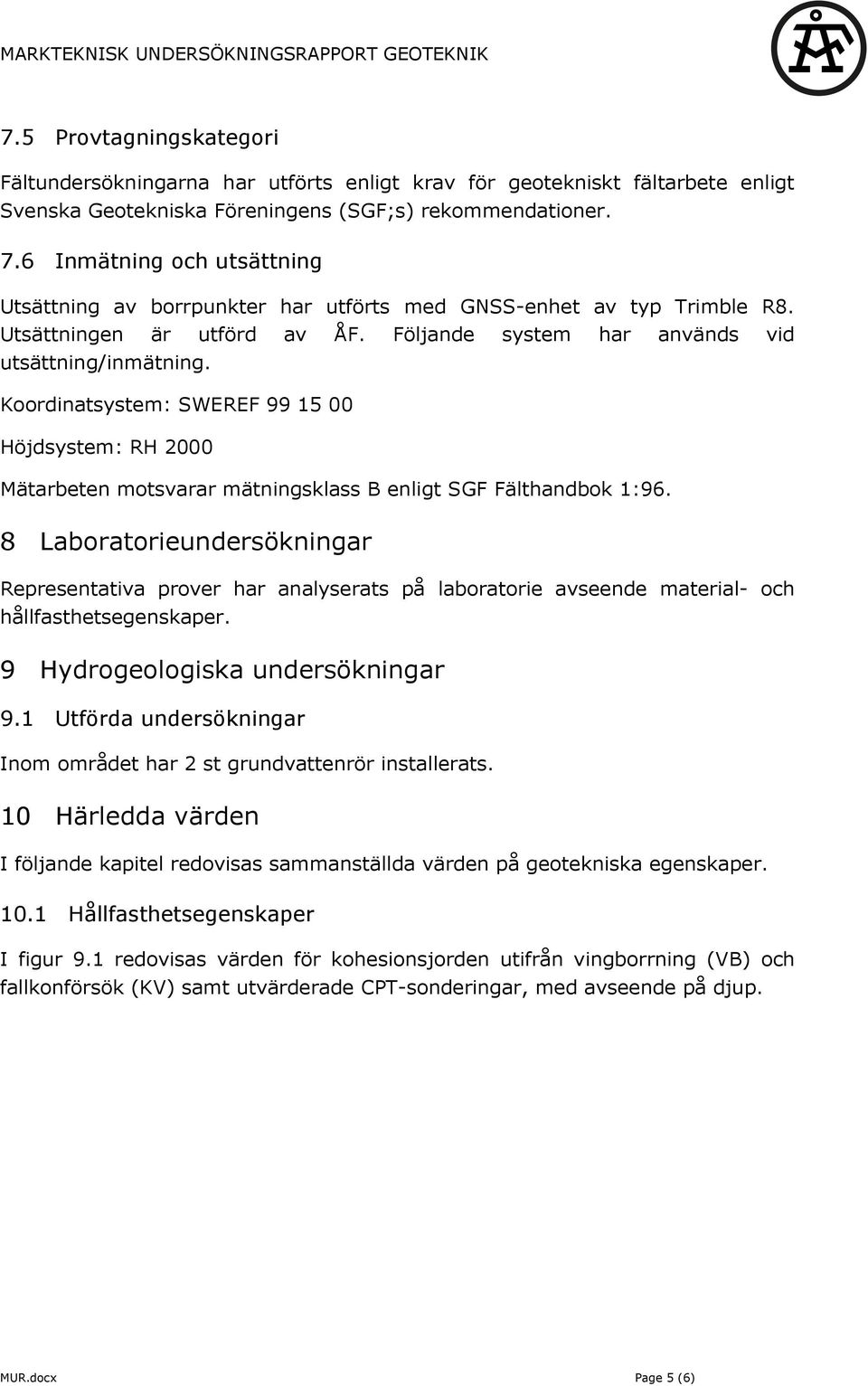 6 Inmätning och utsättning Utsättning av borrpunkter har utförts med GNSS-enhet av typ Trimble R8. Utsättningen är utförd av ÅF. Följande system har används vid utsättning/inmätning.