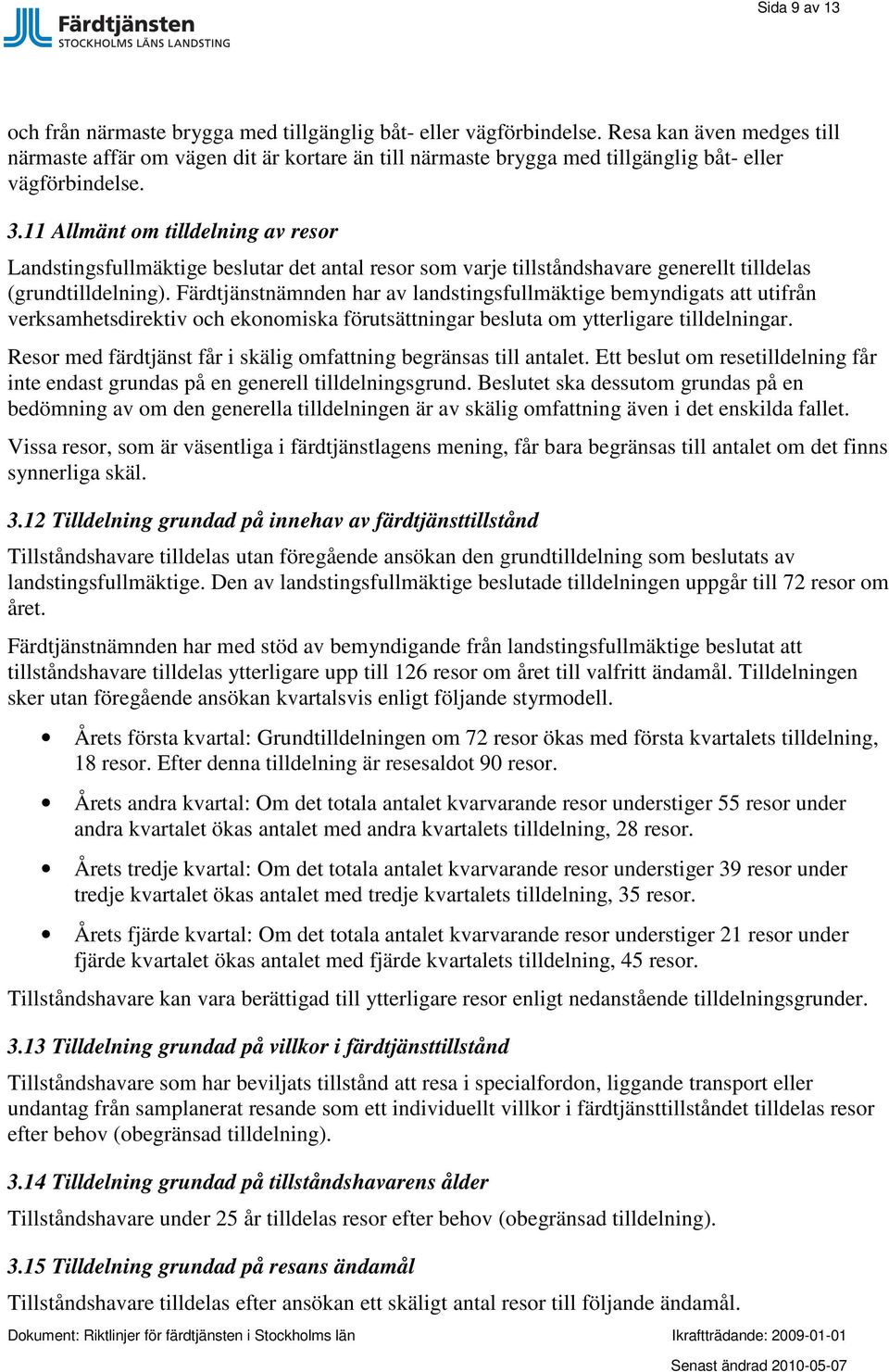 11 Allmänt om tilldelning av resor Landstingsfullmäktige beslutar det antal resor som varje tillståndshavare generellt tilldelas (grundtilldelning).