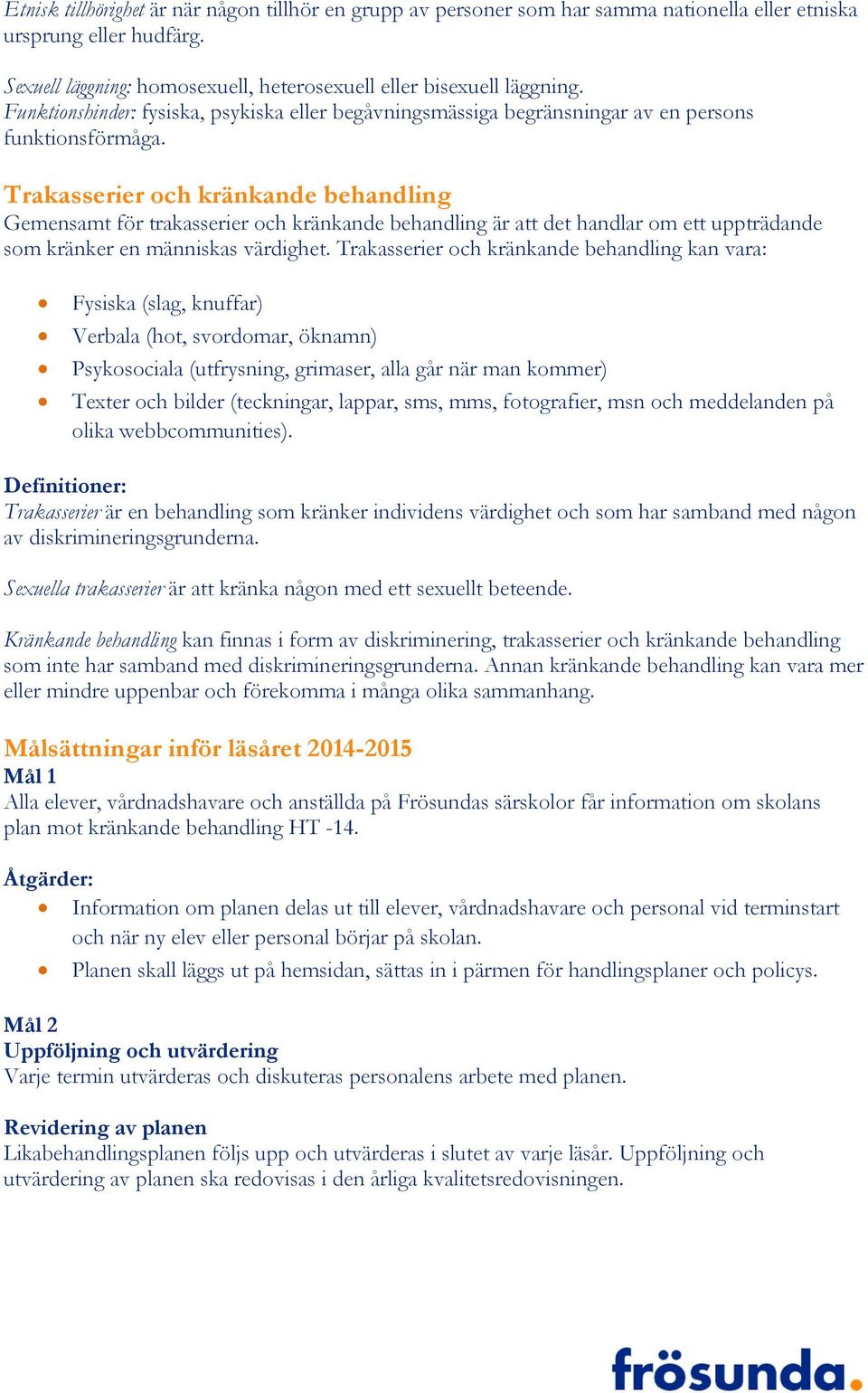 Trakasserier och kränkande behandling Gemensamt för trakasserier och kränkande behandling är att det handlar om ett uppträdande som kränker en människas värdighet.