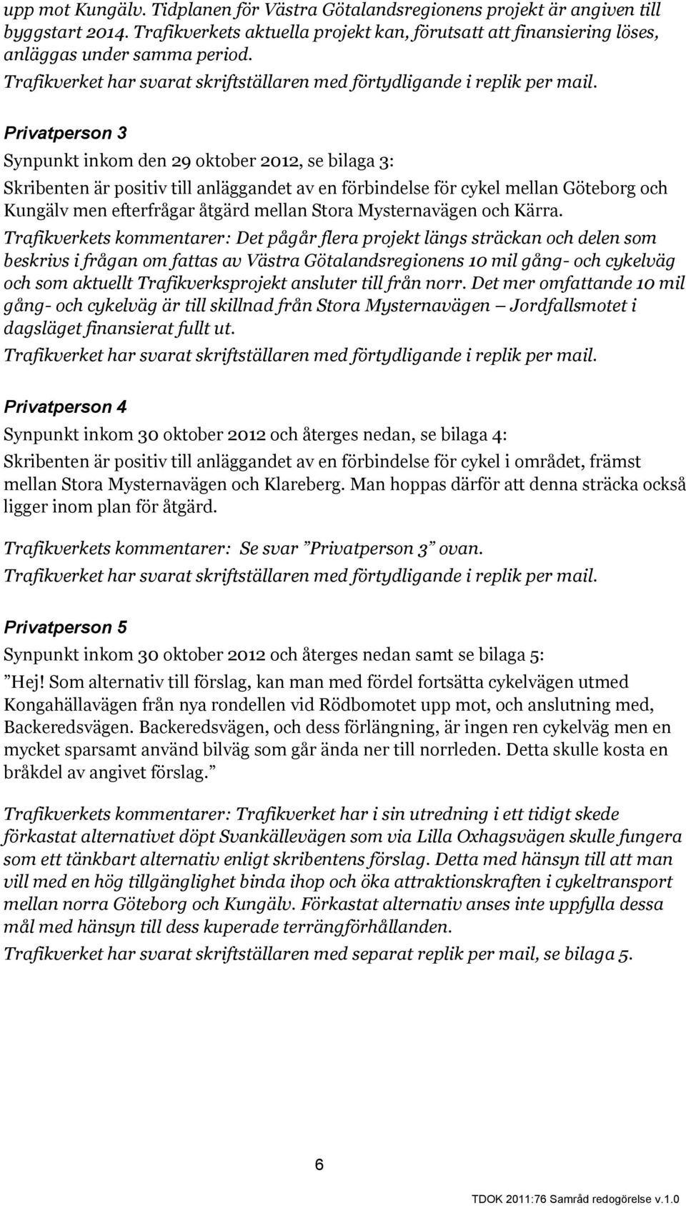 Privatperson 3 Synpunkt inkom den 29 oktober 2012, se bilaga 3: Skribenten är positiv till anläggandet av en förbindelse för cykel mellan Göteborg och Kungälv men efterfrågar åtgärd mellan Stora