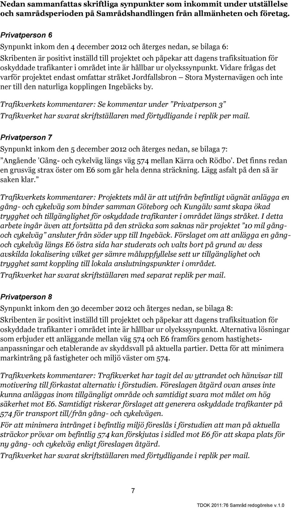 området inte är hållbar ur olyckssynpunkt. Vidare frågas det varför projektet endast omfattar stråket Jordfallsbron Stora Mysternavägen och inte ner till den naturliga kopplingen Ingebäcks by.