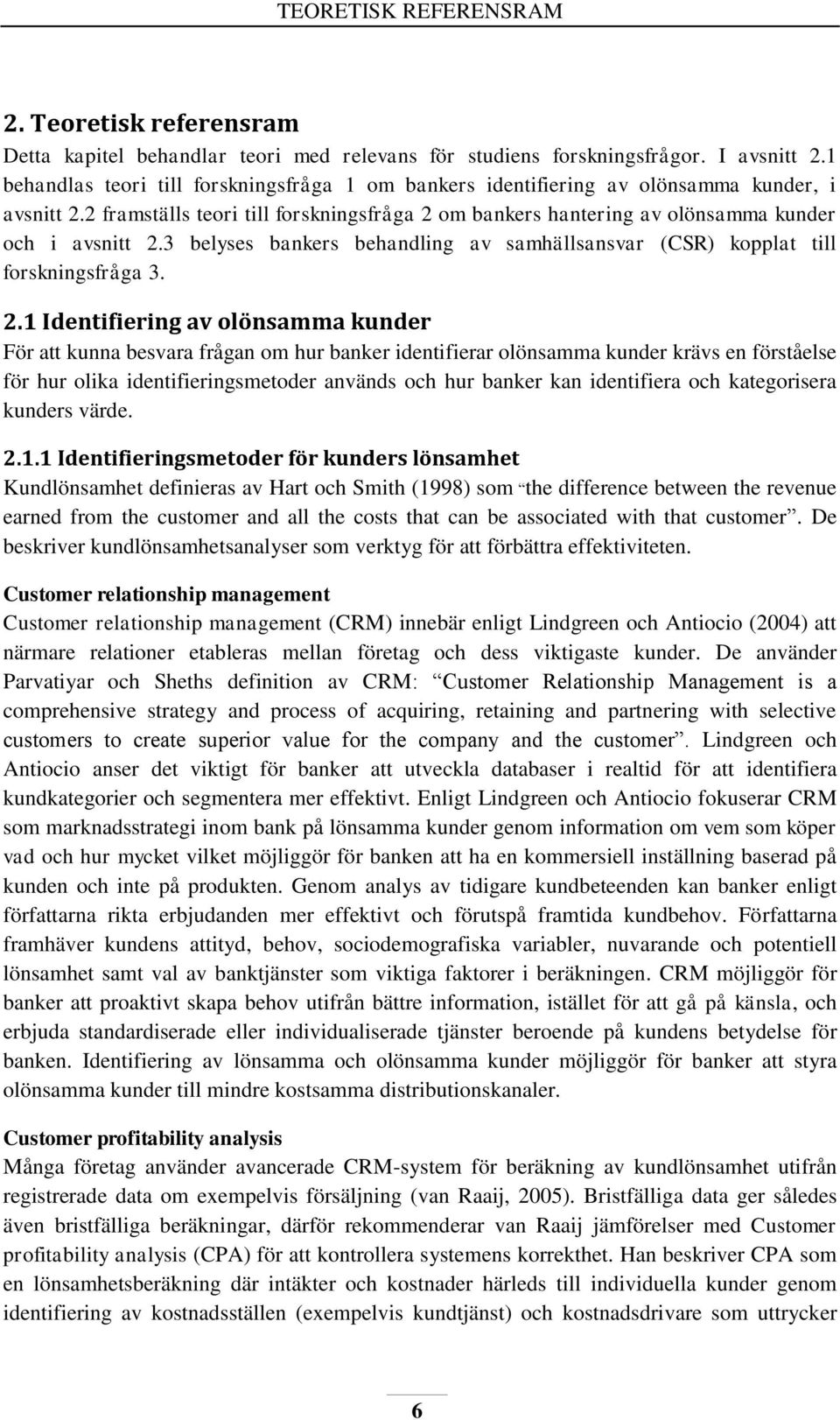 3 belyses bankers behandling av samhällsansvar (CSR) kopplat till forskningsfråga 3. 2.