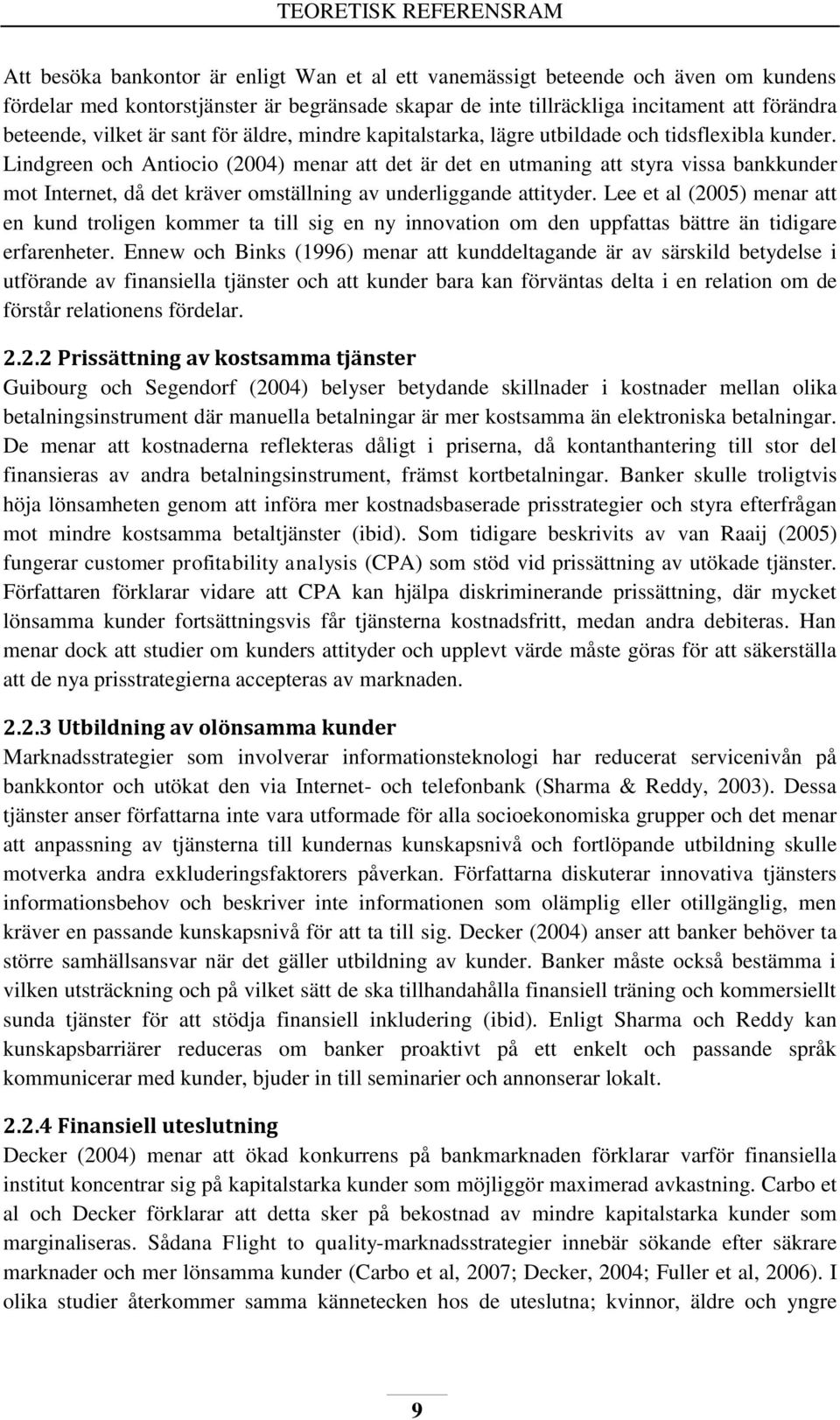 Lindgreen och Antiocio (2004) menar att det är det en utmaning att styra vissa bankkunder mot Internet, då det kräver omställning av underliggande attityder.