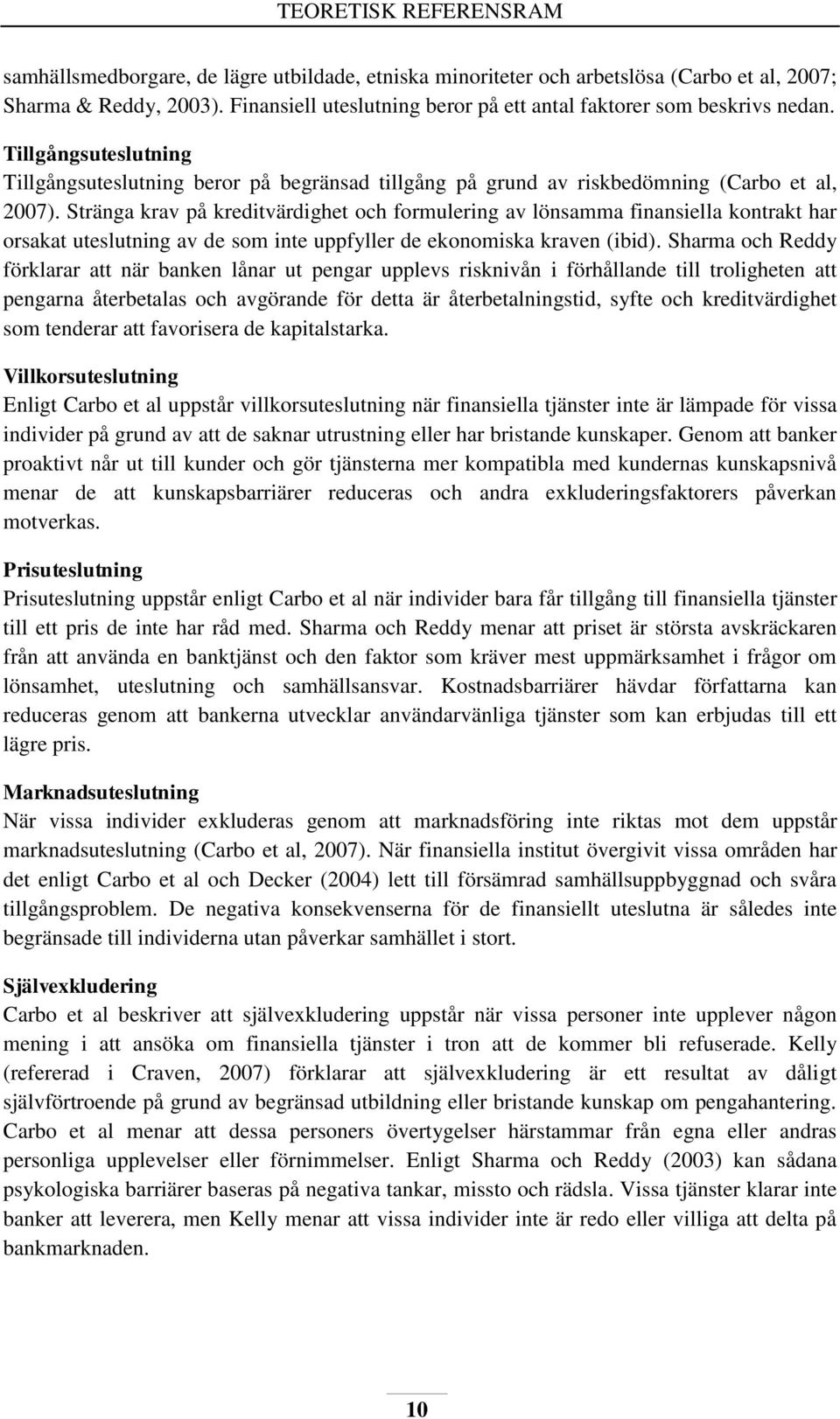 Stränga krav på kreditvärdighet och formulering av lönsamma finansiella kontrakt har orsakat uteslutning av de som inte uppfyller de ekonomiska kraven (ibid).