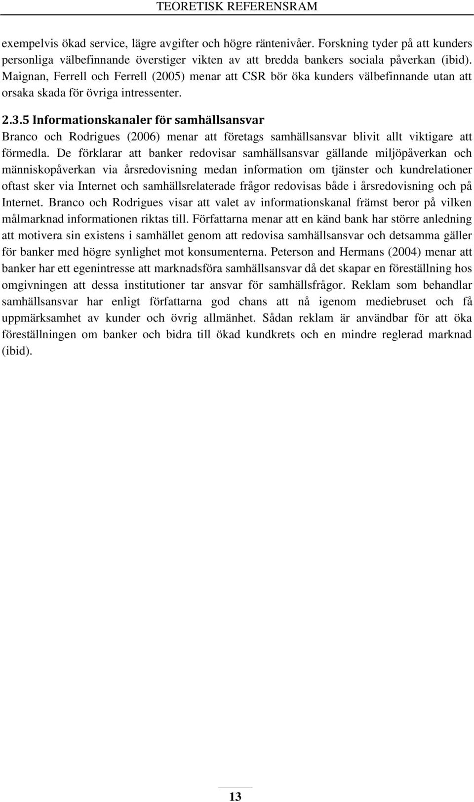 Maignan, Ferrell och Ferrell (2005) menar att CSR bör öka kunders välbefinnande utan att orsaka skada för övriga intressenter. 2.3.