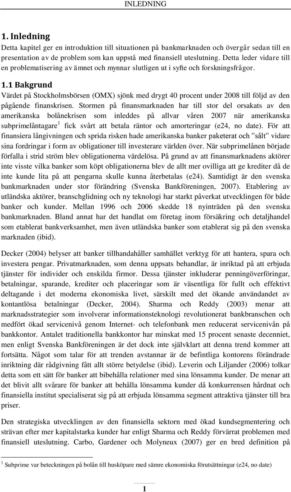 1 Bakgrund Värdet på Stockholmsbörsen (OMX) sjönk med drygt 40 procent under 2008 till följd av den pågående finanskrisen.