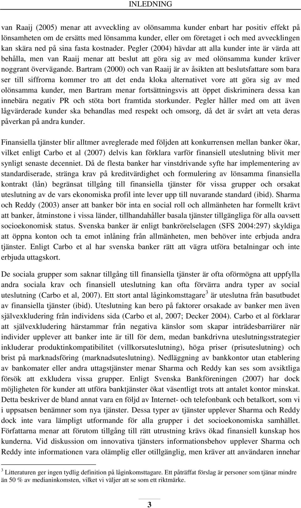 Bartram (2000) och van Raaij är av åsikten att beslutsfattare som bara ser till siffrorna kommer tro att det enda kloka alternativet vore att göra sig av med olönsamma kunder, men Bartram menar