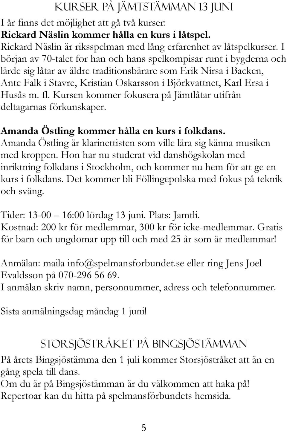 Ersa i Husås m. fl. Kursen kommer fokusera på Jämtlåtar utifrån deltagarnas förkunskaper. Amanda Östling kommer hålla en kurs i folkdans.