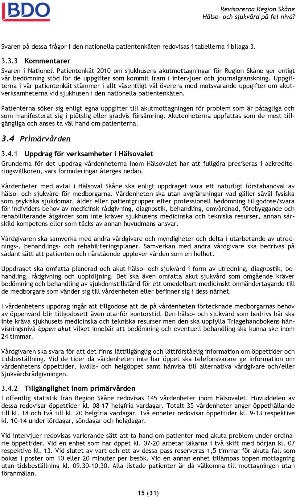 Uppgifterna i vår patientenkät stämmer i allt väsentligt väl överens med motsvarande uppgifter om akutverksamheterna vid sjukhusen i den nationella patientenkäten.