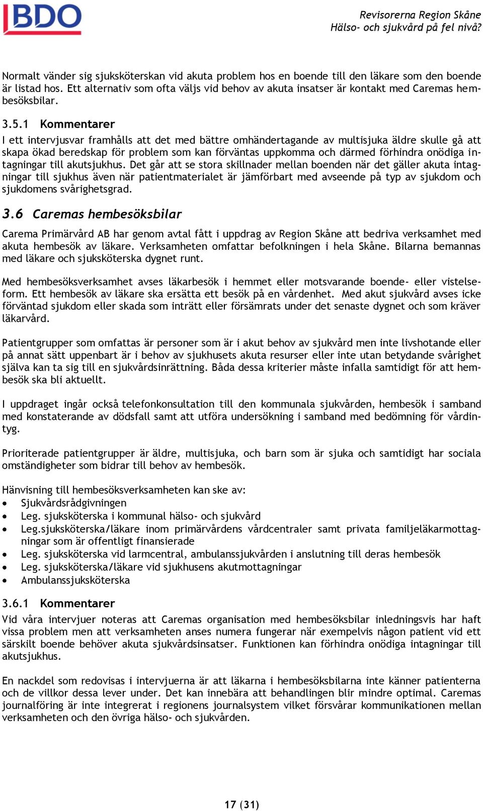 1 Kommentarer I ett intervjusvar framhålls att det med bättre omhändertagande av multisjuka äldre skulle gå att skapa ökad beredskap för problem som kan förväntas uppkomma och därmed förhindra