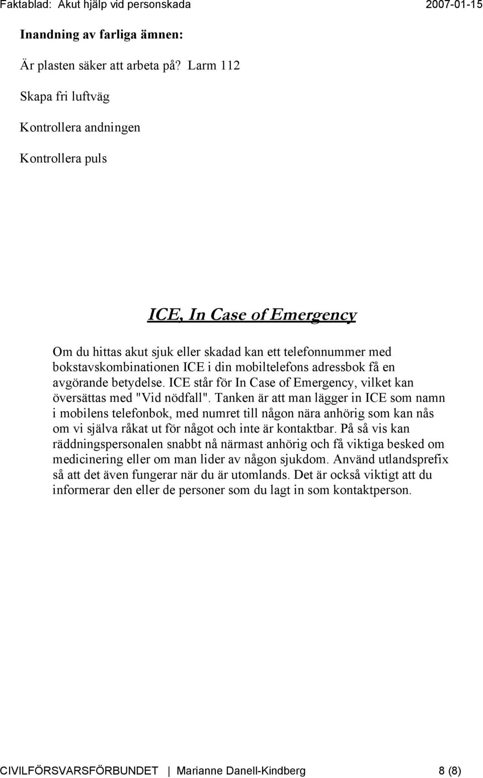 adressbok få en avgörande betydelse. ICE står för In Case of Emergency, vilket kan översättas med "Vid nödfall".