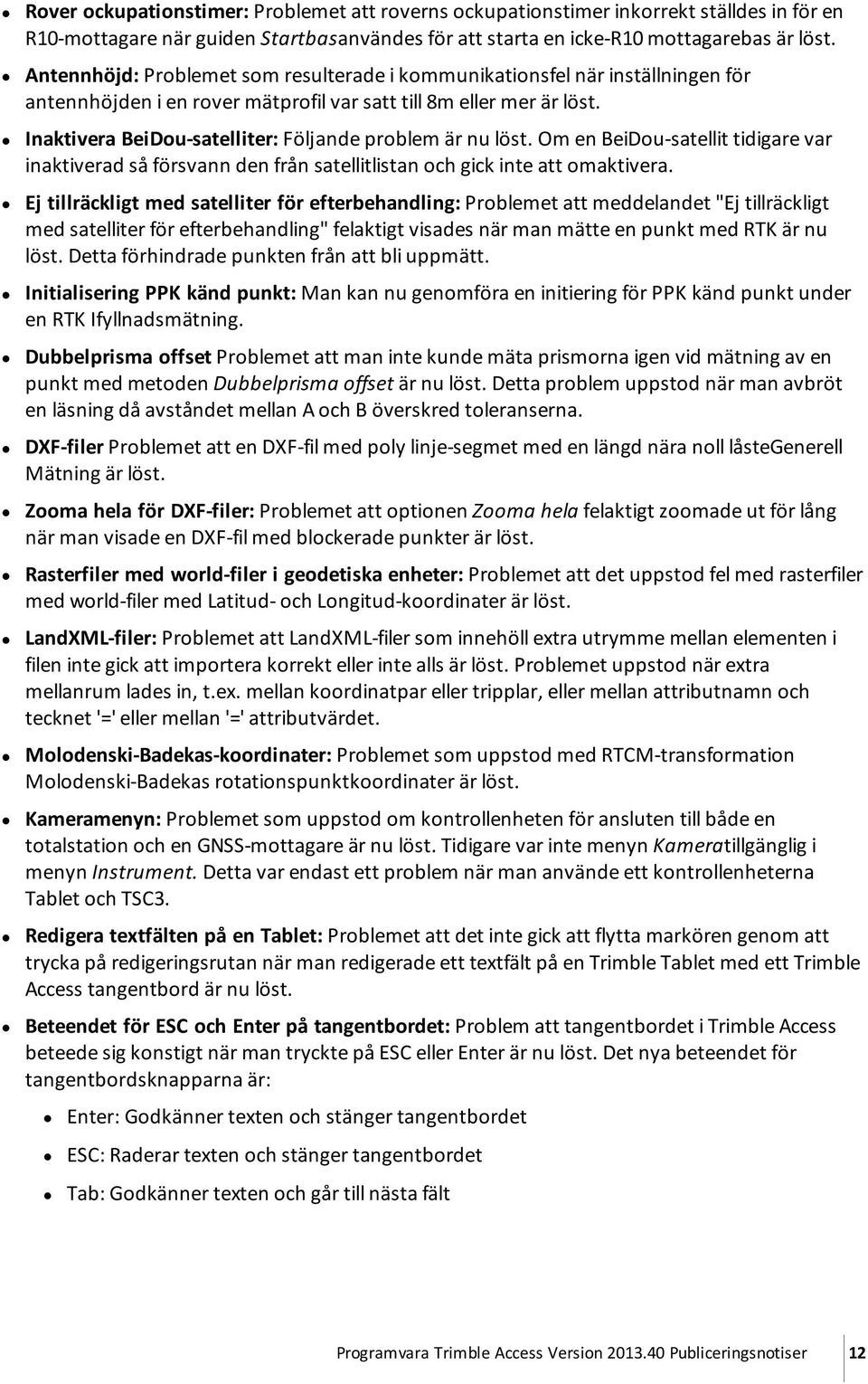 Inaktivera BeiDou-satelliter: Följande problem är nu löst. Om en BeiDou-satellit tidigare var inaktiverad så försvann den från satellitlistan och gick inte att omaktivera.