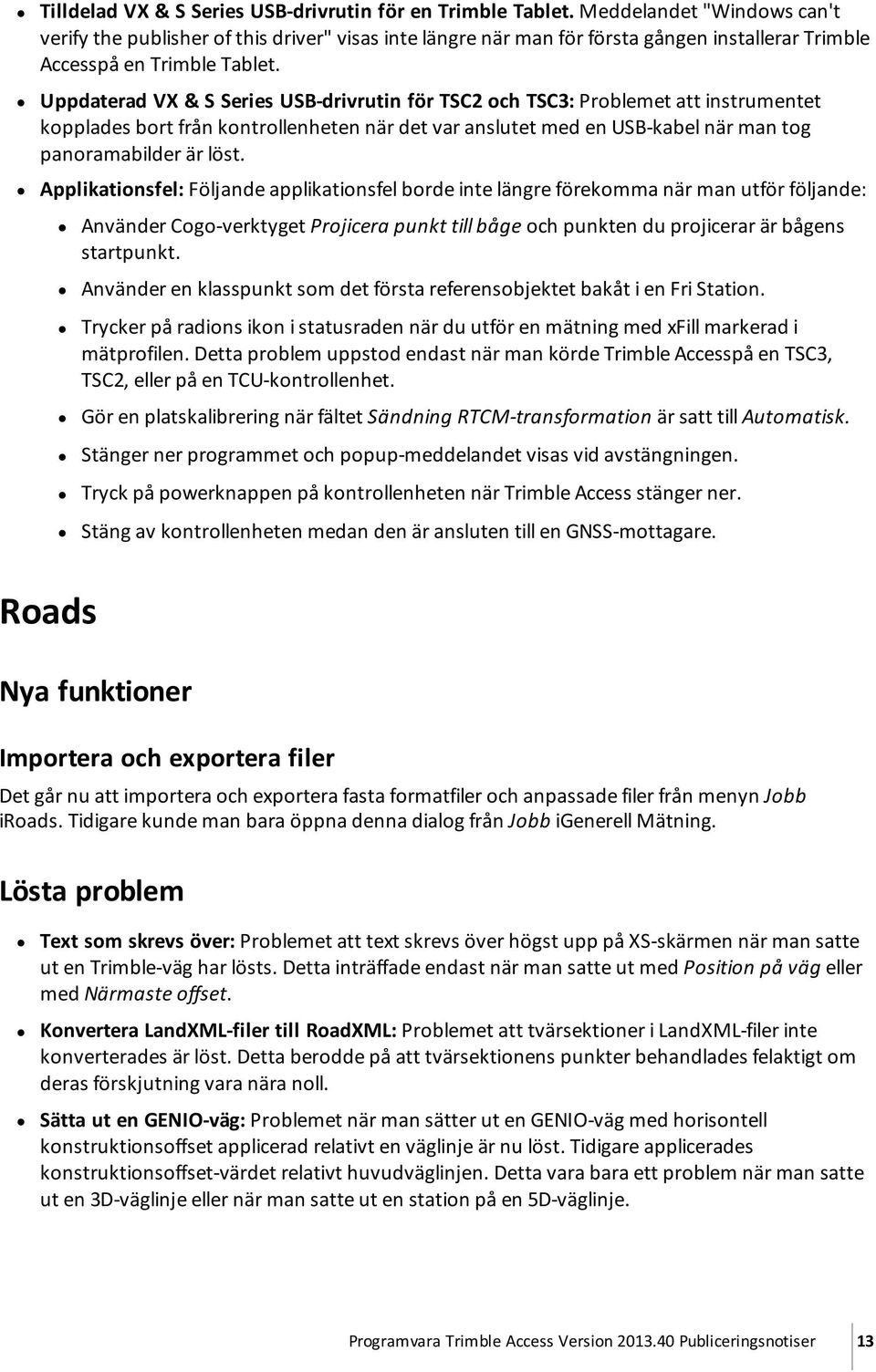 Uppdaterad VX & S Series USB-drivrutin för TSC2 och TSC3: Problemet att instrumentet kopplades bort från kontrollenheten när det var anslutet med en USB-kabel när man tog panoramabilder är löst.