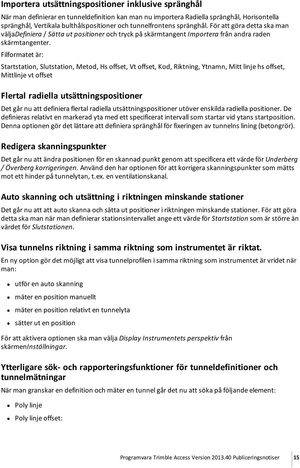 Filformatet är: Startstation, Slutstation, Metod, Hs offset, Vt offset, Kod, Riktning, Ytnamn, Mitt linje hs offset, Mittlinje vt offset Flertal radiella utsättningspositioner Det går nu att