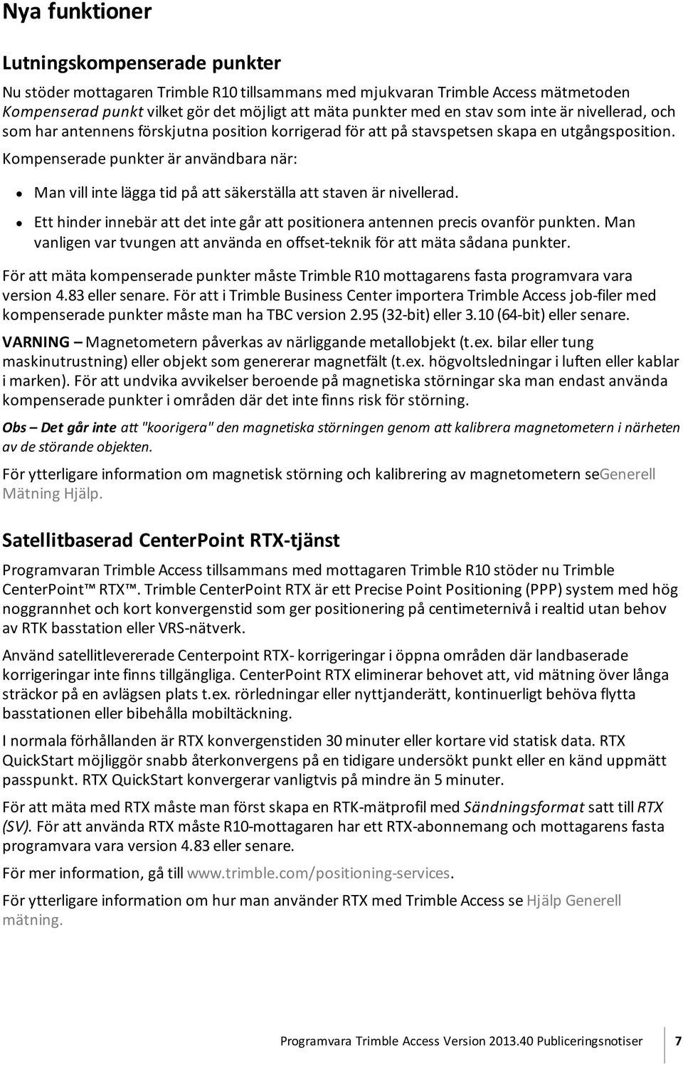 Kompenserade punkter är användbara när: Man vill inte lägga tid på att säkerställa att staven är nivellerad. Ett hinder innebär att det inte går att positionera antennen precis ovanför punkten.