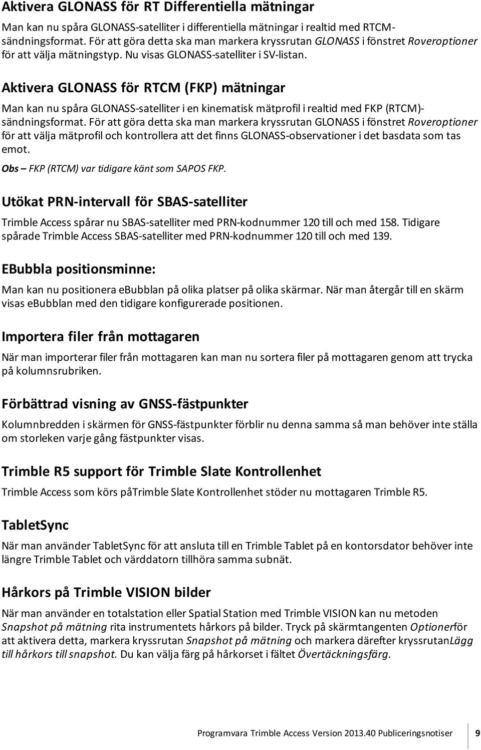 Aktivera GLONASS för RTCM (FKP) mätningar Man kan nu spåra GLONASS-satelliter i en kinematisk mätprofil i realtid med FKP (RTCM)- sändningsformat.