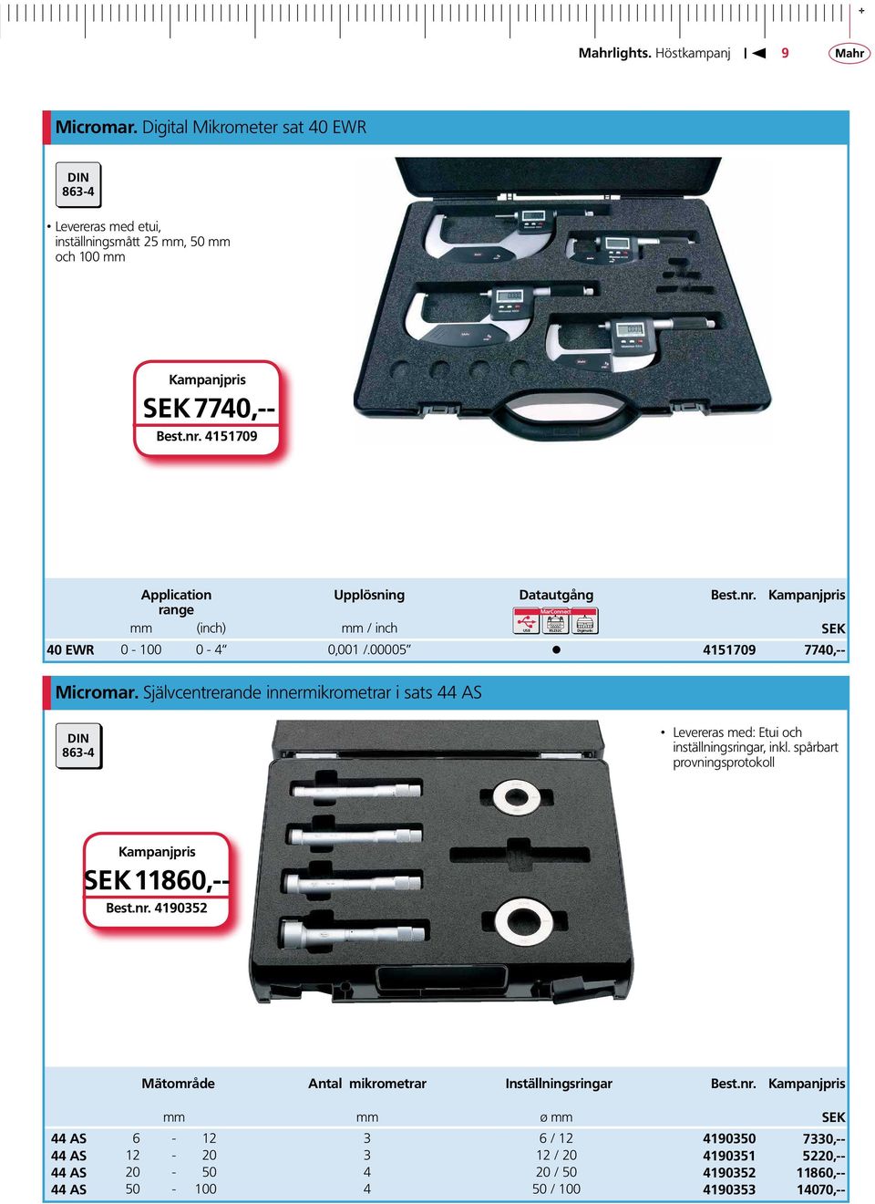 Självcentrerande innermikrometrar i sats 44 AS DIN 863-4 Levereras med: Etui och inställningsringar, inkl. spårbart provningsprotokoll SEK 11860,-- Best.nr.
