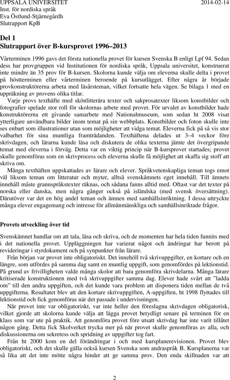 Skolorna kunde välja om eleverna skulle delta i provet på höstterminen eller vårterminen beroende på kursutlägget.