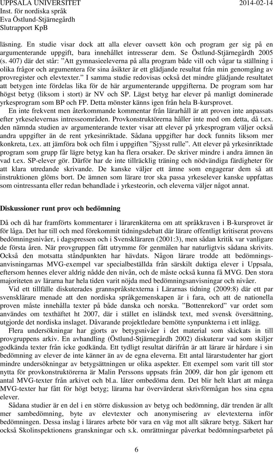 och elevtexter. I samma studie redovisas också det mindre glädjande resultatet att betygen inte fördelas lika för de här argumenterande uppgifterna.