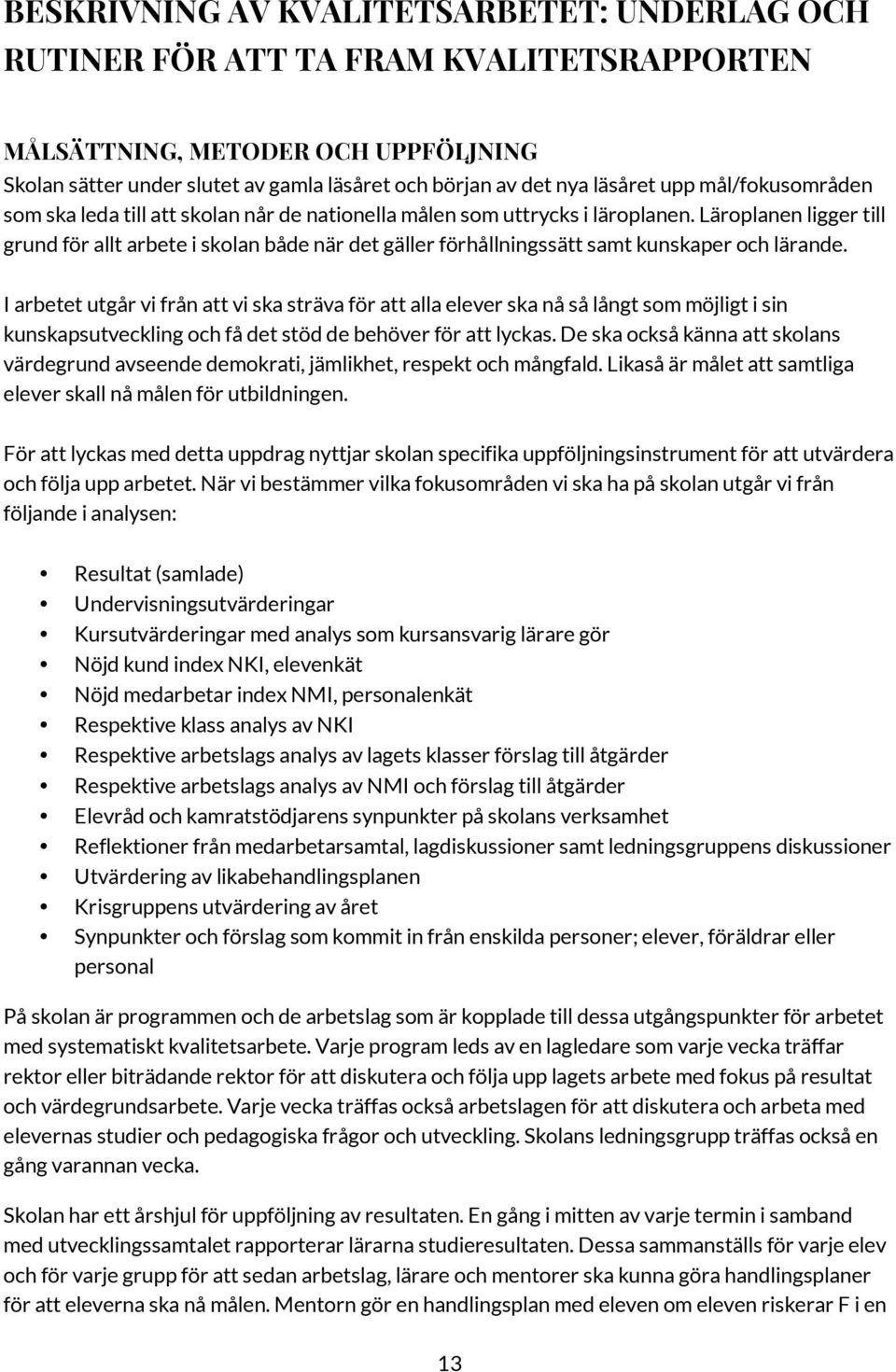 Läroplanen ligger till grund för allt arbete i skolan både när det gäller förhållningssätt samt kunskaper och lärande.