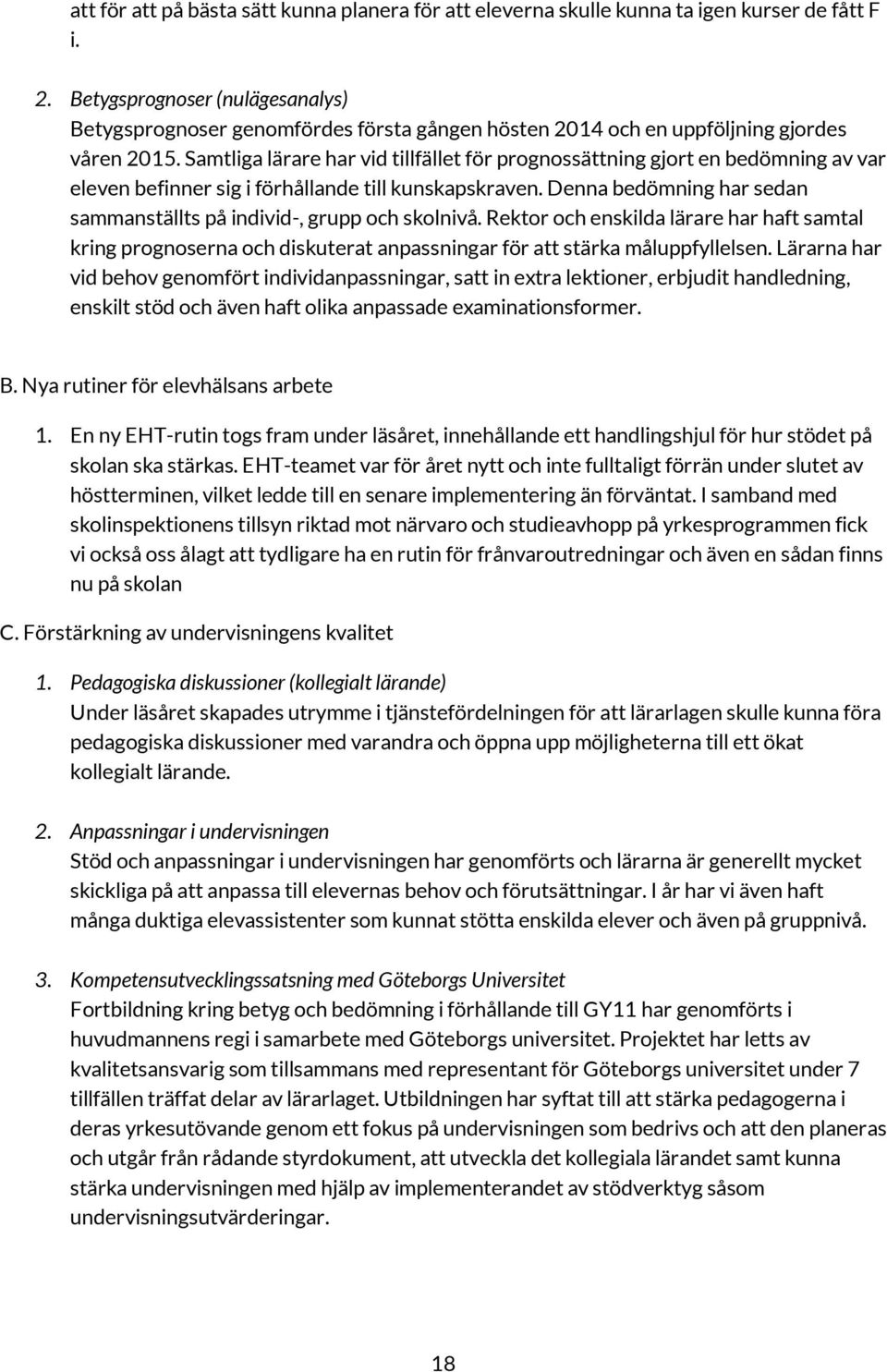 Samtliga lärare har vid tillfället för prognossättning gjort en bedömning av var eleven befinner sig i förhållande till kunskapskraven.