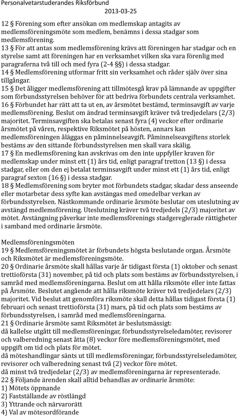 dessa stadgar. 14 Medlemsförening utformar fritt sin verksamhet och råder själv över sina tillgångar.