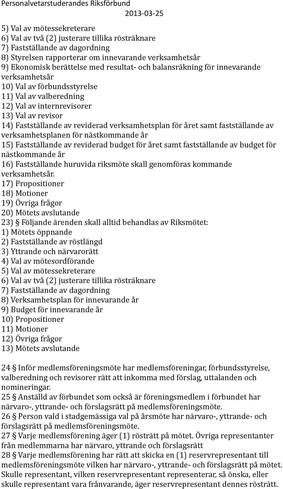 året samt fastställande av verksamhetsplanen för nästkommande år 15) Fastställande av reviderad budget för året samt fastställande av budget för nästkommande år 16) Fastställande huruvida riksmöte