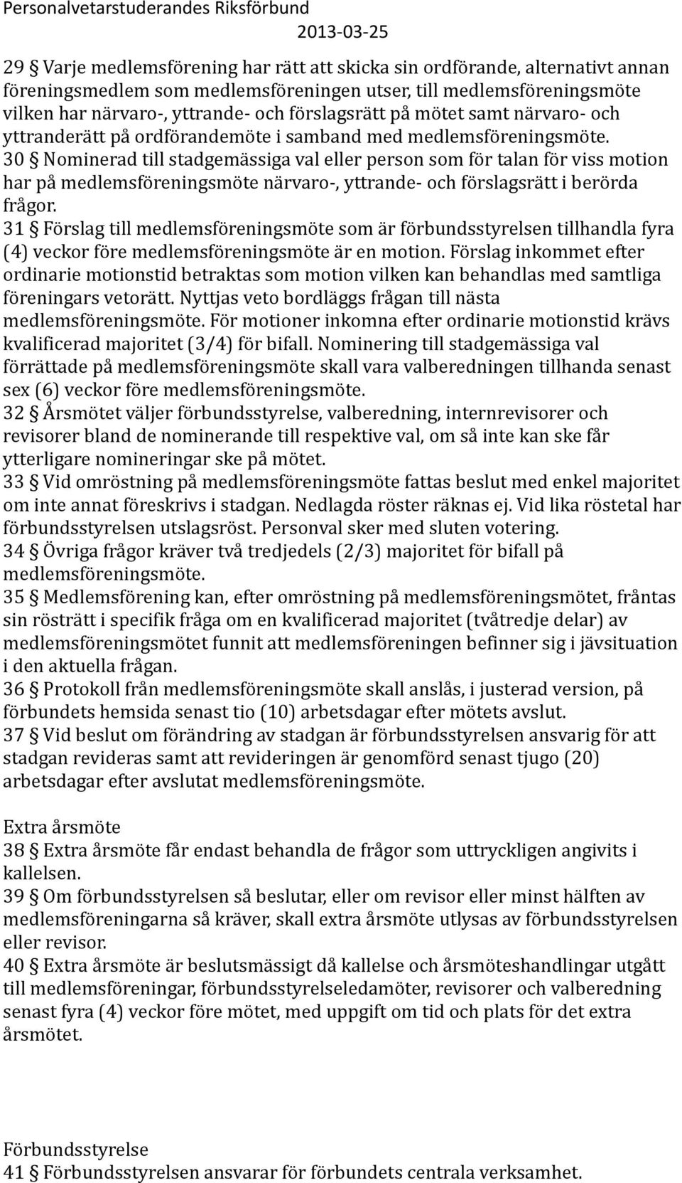 30 Nominerad till stadgemässiga val eller person som för talan för viss motion har på medlemsföreningsmöte närvaro-, yttrande- och förslagsrätt i berörda frågor.