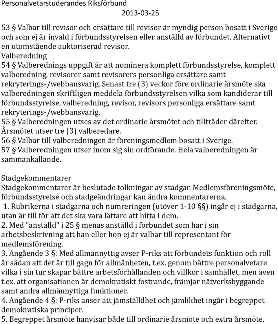 Valberedning 54 Valberednings uppgift är att nominera komplett förbundsstyrelse, komplett valberedning, revisorer samt revisorers personliga ersättare samt rekryterings-/webbansvarig.