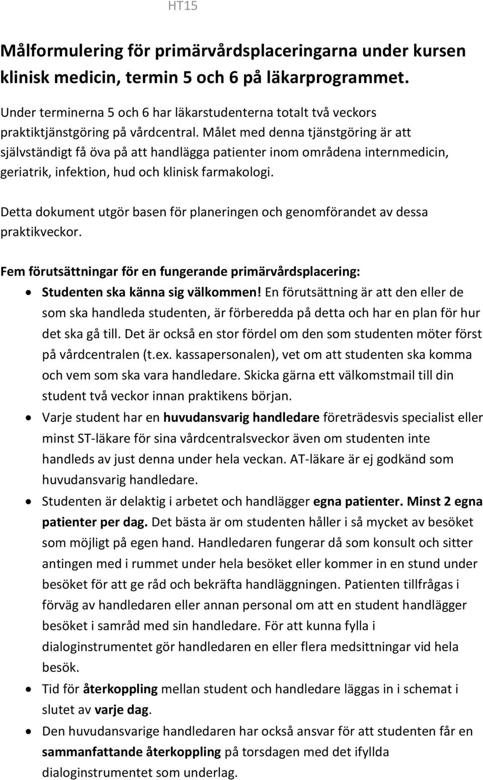 Målet med denna tjänstgöring är att självständigt få öva på att handlägga patienter inom områdena internmedicin, geriatrik, infektion, hud och klinisk farmakologi.