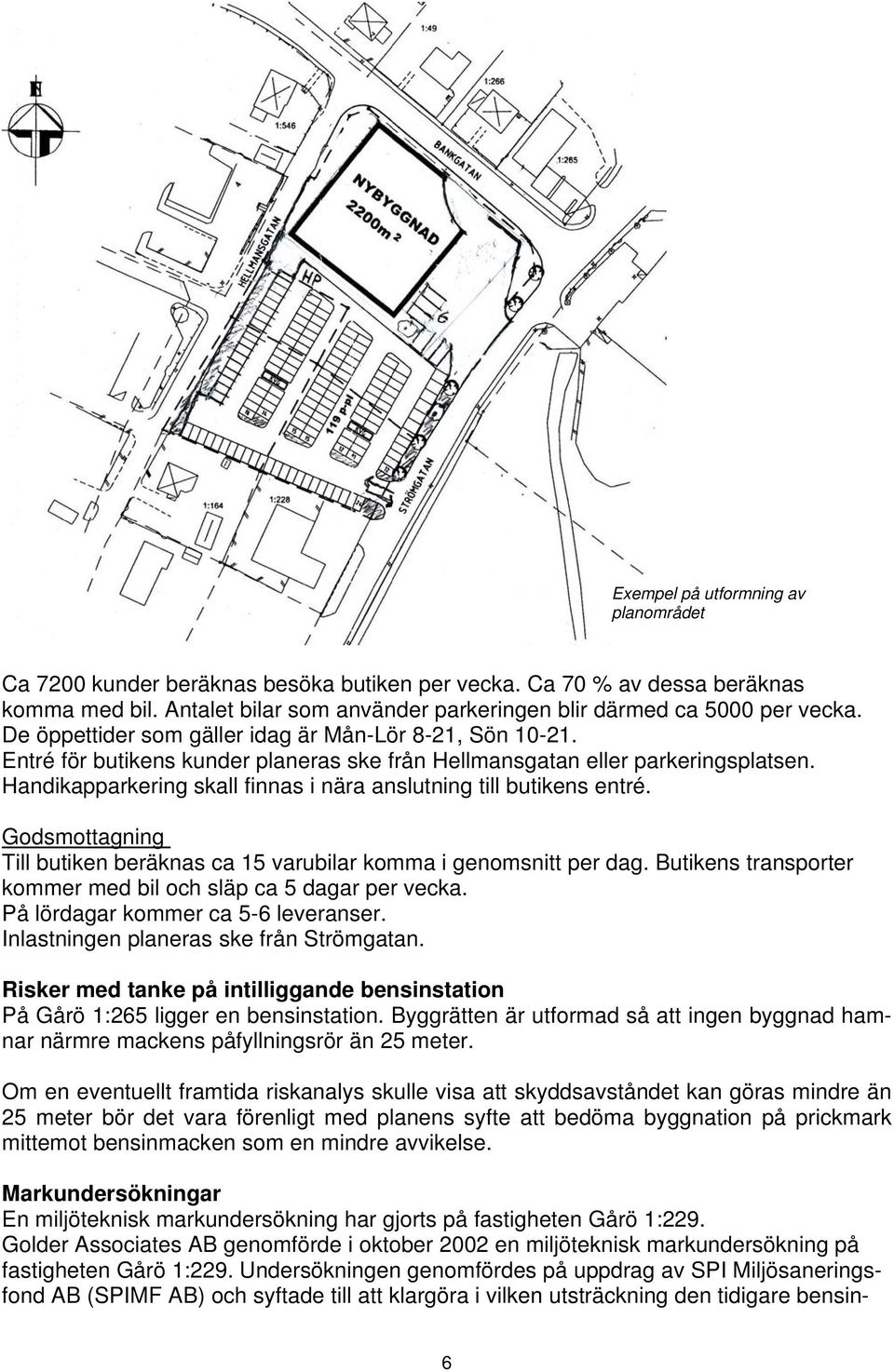 Handikapparkering skall finnas i nära anslutning till butikens entré. Godsmottagning Till butiken beräknas ca 15 varubilar komma i genomsnitt per dag.