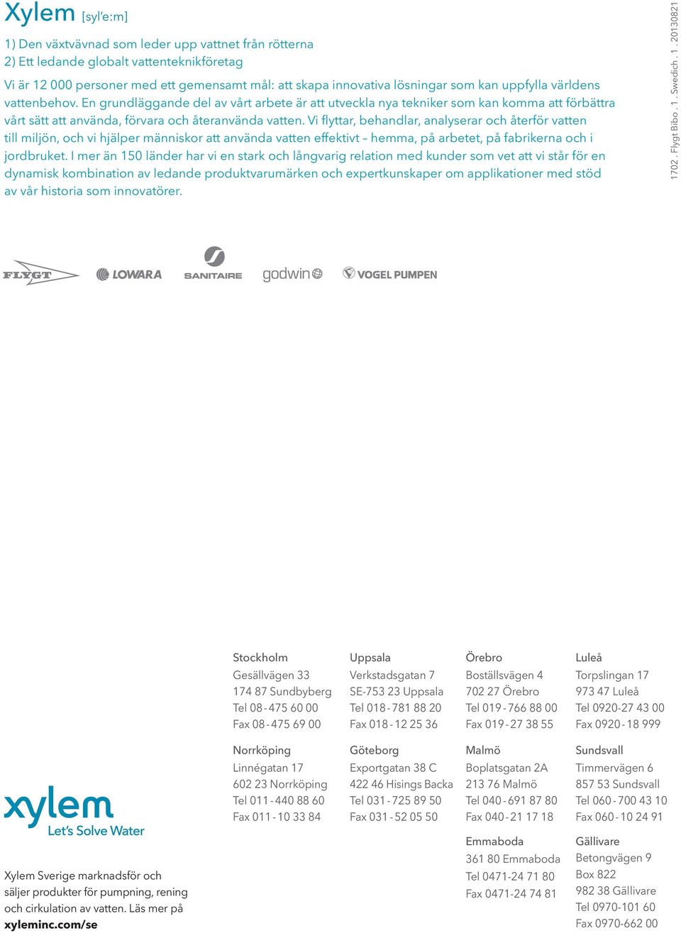 Vi flyttar, behandlar, analyserar och återför vatten till miljön, och vi hjälper människor att använda vatten effektivt hemma, på arbetet, på fabrikerna och i jordbruket.