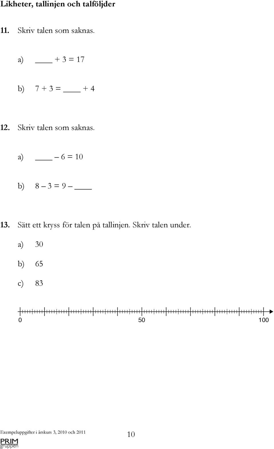 Skriv talen som saknas. a) 6 = 10 b) 8 3 = 9 13.