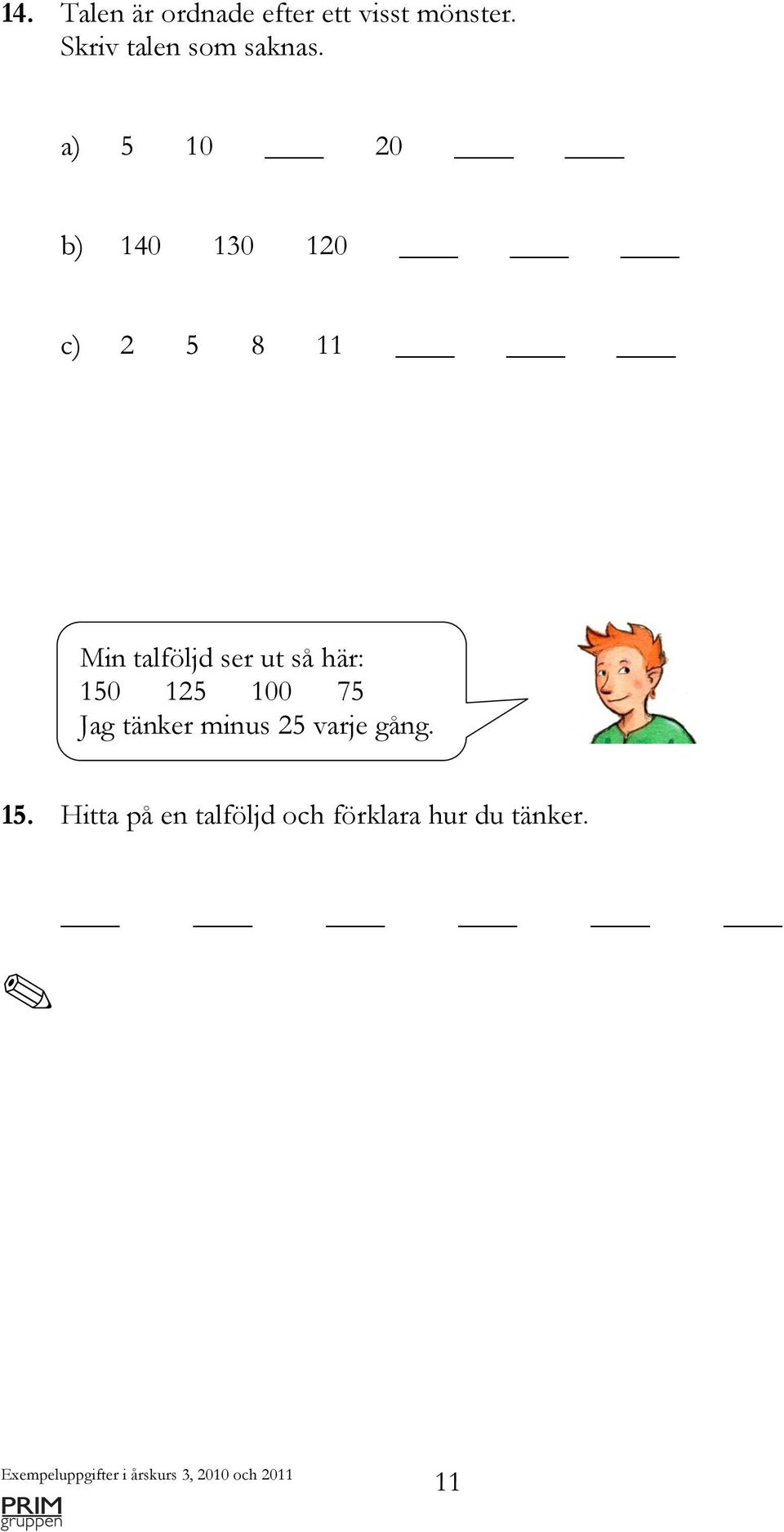 a) 5 10 20 b) 140 130 120 c) 2 5 8 11 Min talföljd ser ut