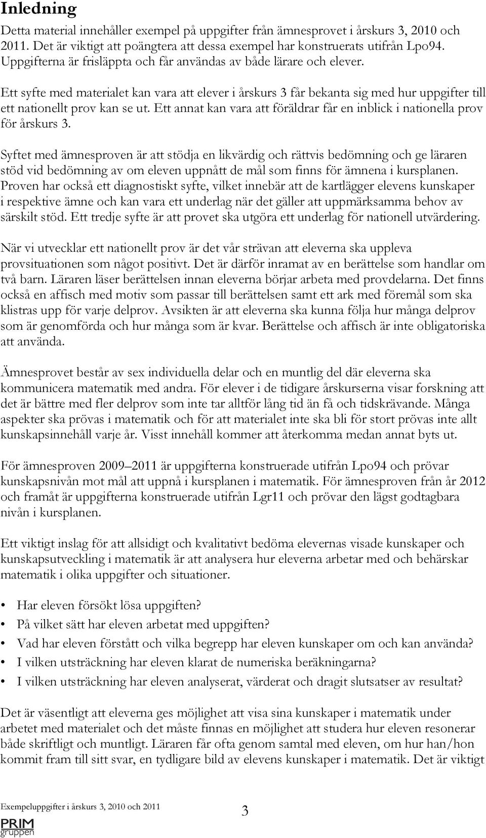 Ett annat kan vara att föräldrar får en inblick i nationella prov för årskurs 3.