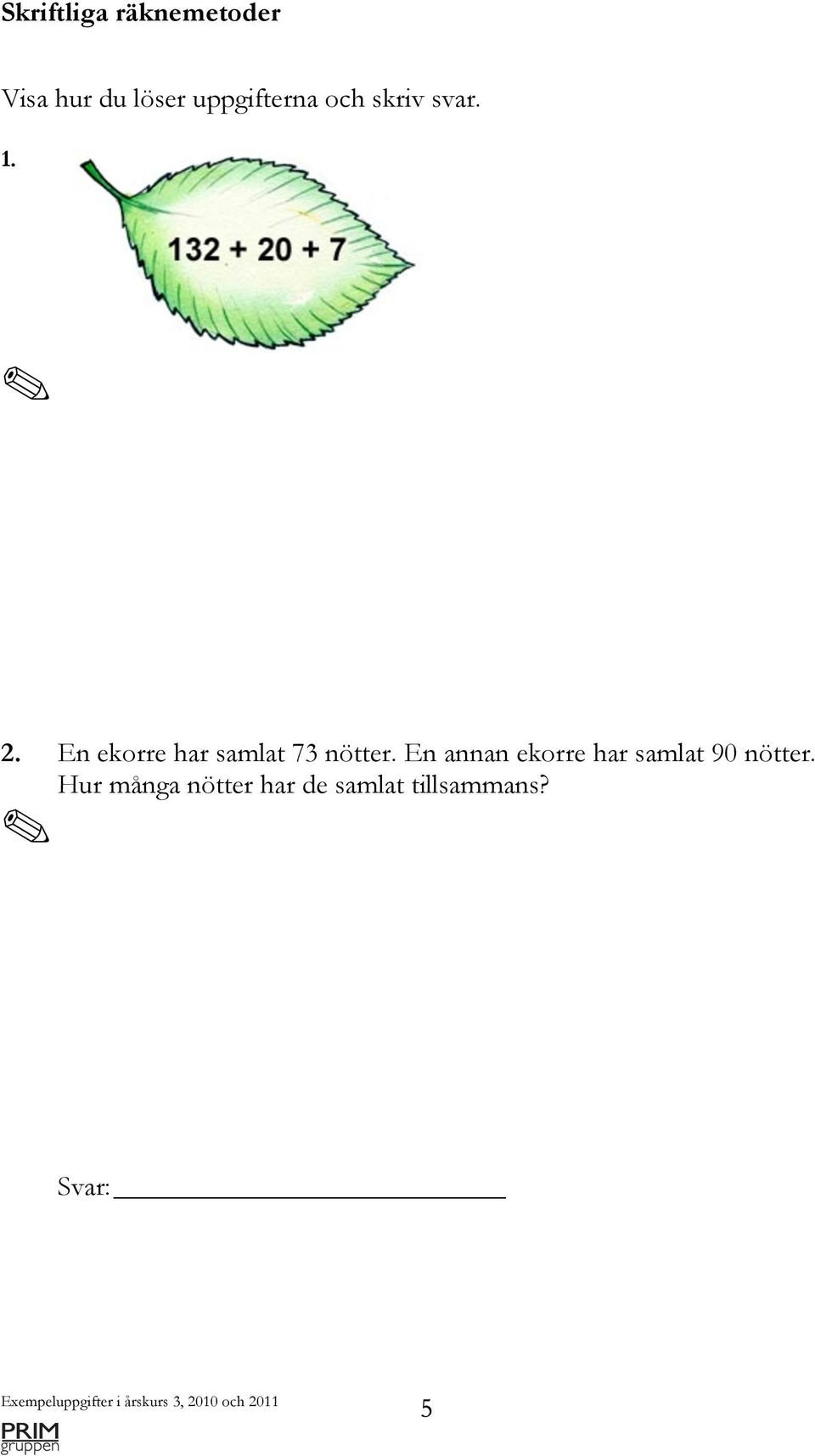 En ekorre har samlat 73 nötter.