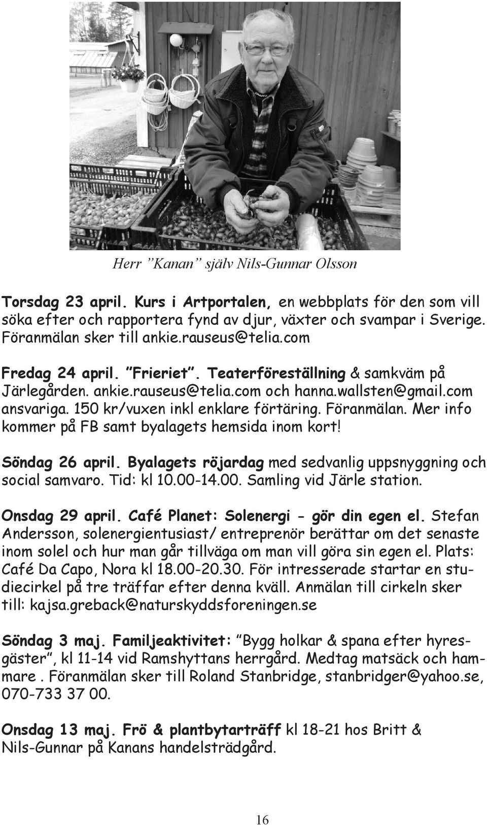 Föranmälan. Mer info kommer på FB samt byalagets hemsida inom kort! Söndag 26 april. Byalagets röjardag med sedvanlig uppsnyggning och social samvaro. Tid: kl 10.00-14.00. Samling vid Järle station.