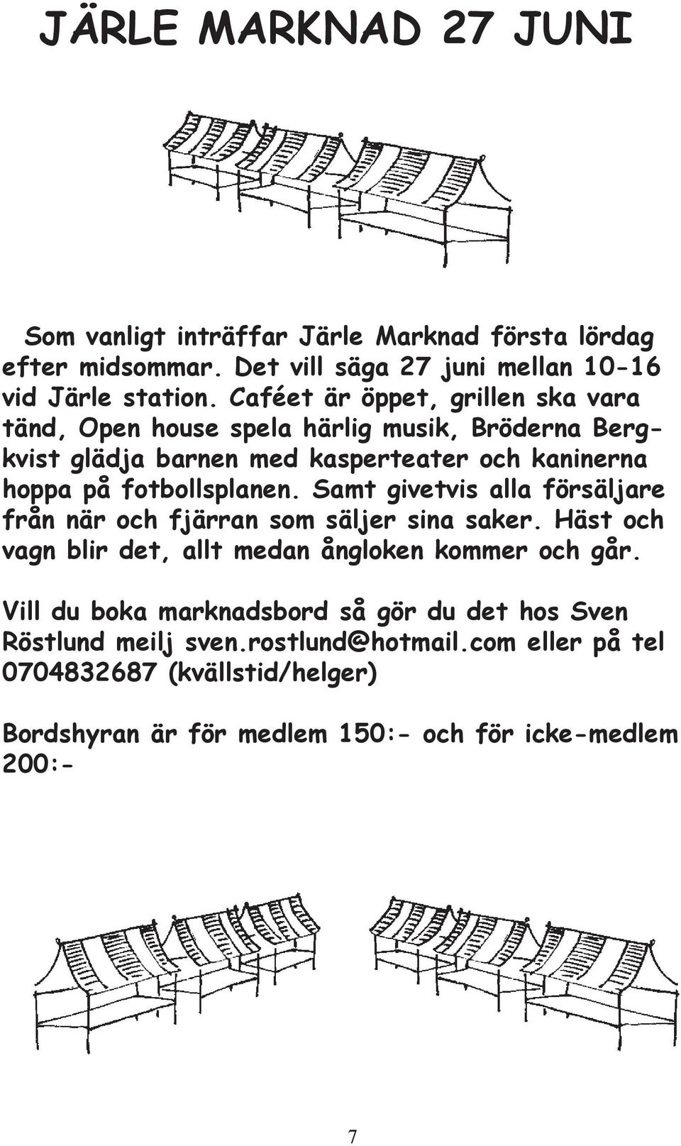 fotbollsplanen. Samt givetvis alla försäljare från när och fjärran som säljer sina saker. Häst och vagn blir det, allt medan ångloken kommer och går.