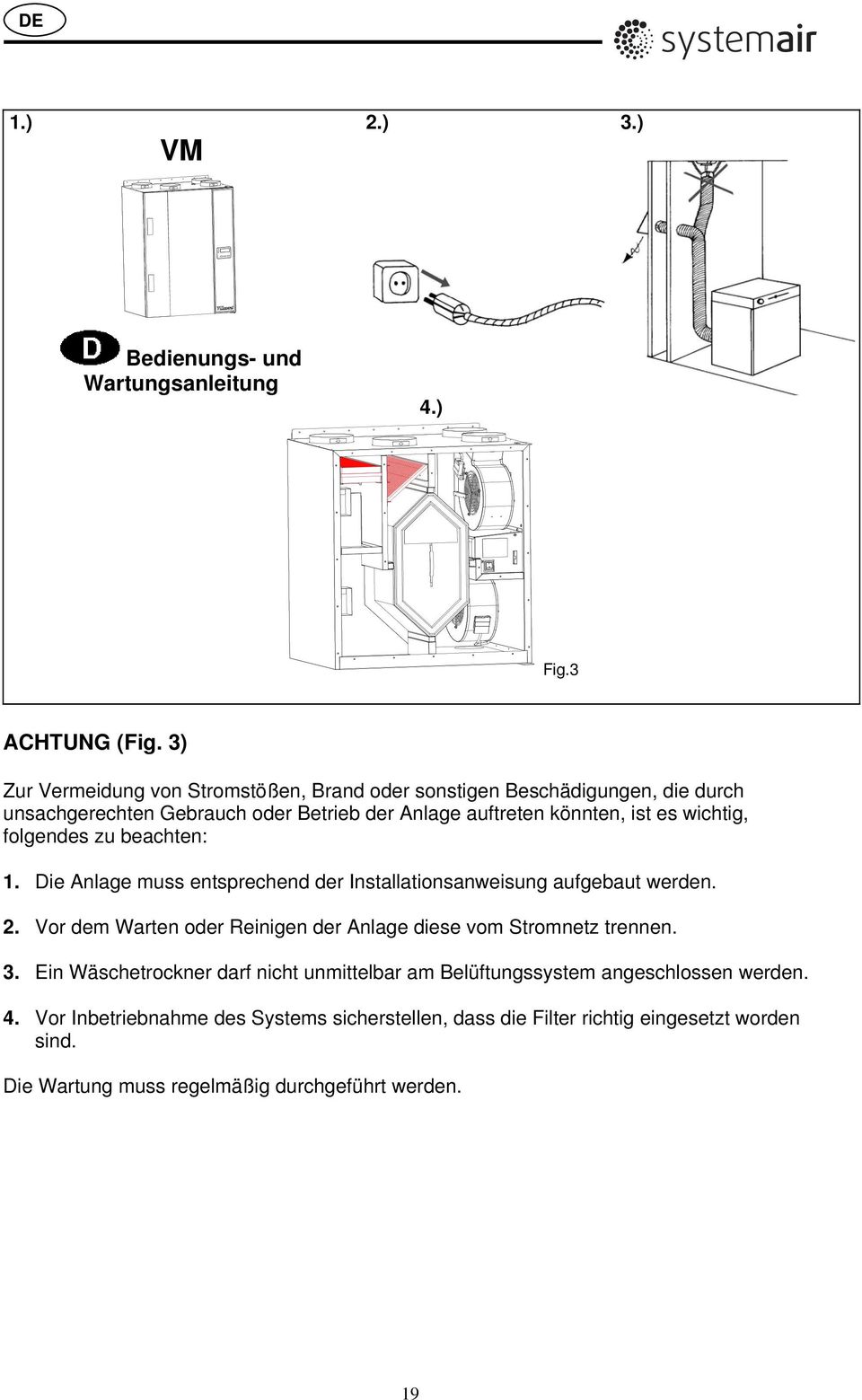 wichtig, folgendes zu beachten: 1. Die Anlage muss entsprechend der Installationsanweisung aufgebaut werden. 2.