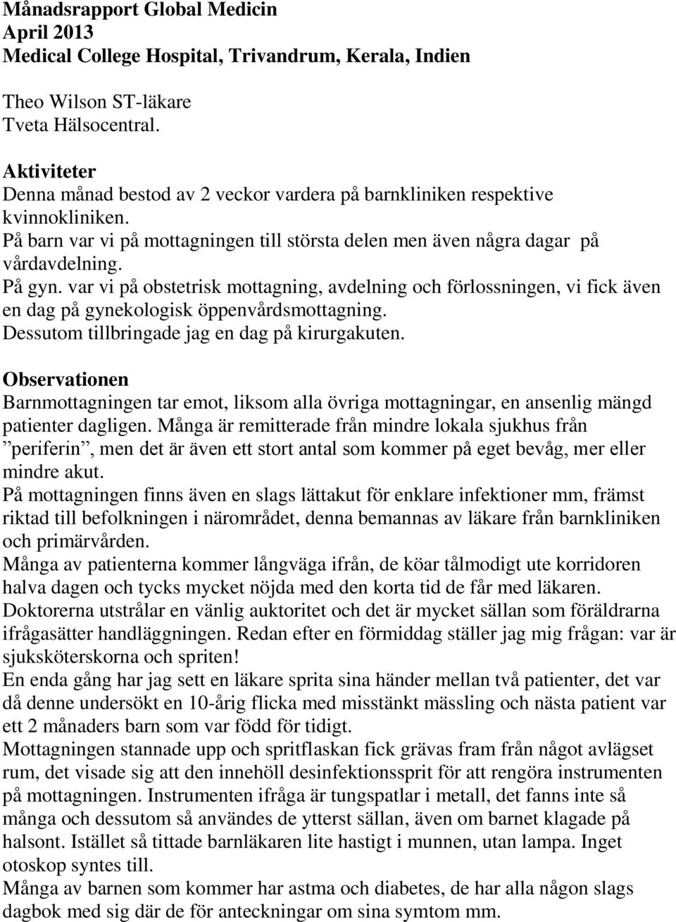 var vi på obstetrisk mottagning, avdelning och förlossningen, vi fick även en dag på gynekologisk öppenvårdsmottagning. Dessutom tillbringade jag en dag på kirurgakuten.