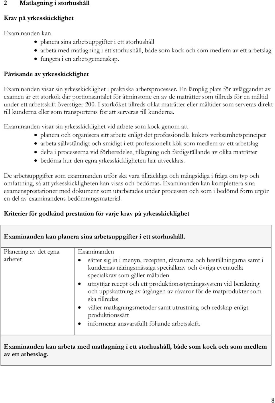 En lämplig plats för avläggandet av examen är ett storkök där portionsantalet för åtminstone en av de maträtter som tillreds för en måltid under ett arbetsskift överstiger 200.